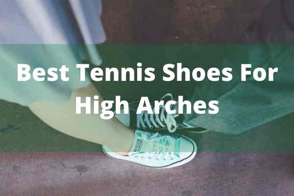 best tennis shoes for high arches
